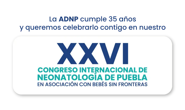 La ADNP cumple 35 años y queremos celebrarlo contigo en nuestro XXVI Congreso Internacional de Neonatología de Puebla, en asociación con Bebés sin Fronteras